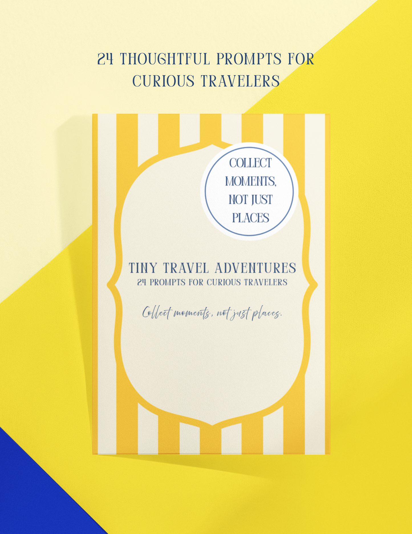 An  ebook cover design for a travel prompt book titled '24 THOUGHTFUL PROMPTS FOR CURIOUS TRAVELERS' with the subtitle 'TINY TRAVEL ADVENTURES' and the tagline 'COLLECT MOMENTS, NOT JUST PLACES.' The cover has a cream background with vertical yellow stripes and a blue circular badge.